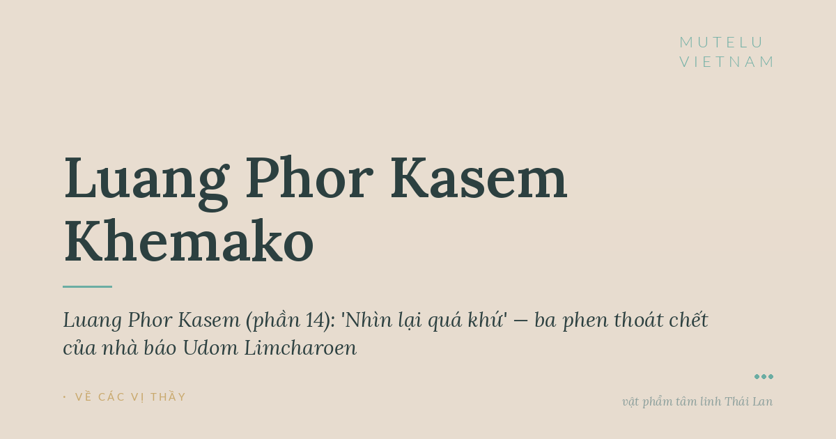 Giai thoại Luang Phor Kasem (phần 14): 'Nhìn lại quá khứ' — ba phen thoát chết của nhà báo Udom Limcharoen