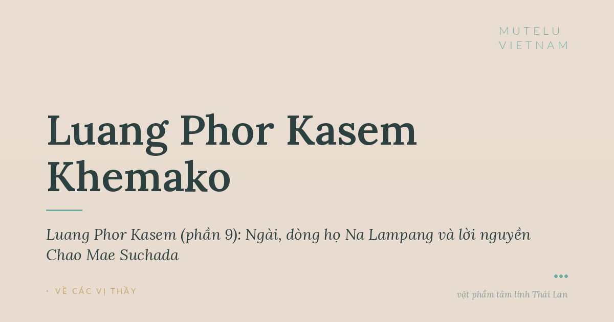Giai thoại Luang Phor Kasem (phần 9): Ngài, dòng họ Na Lampang và lời nguyền Chao Mae Suchada