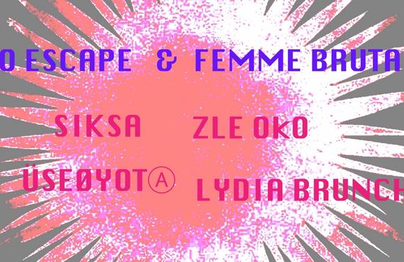 No Escape x Femme Brutal: Siksa, ZLE OkO, Lydia Brunch & ÜSEØYOTⒶ