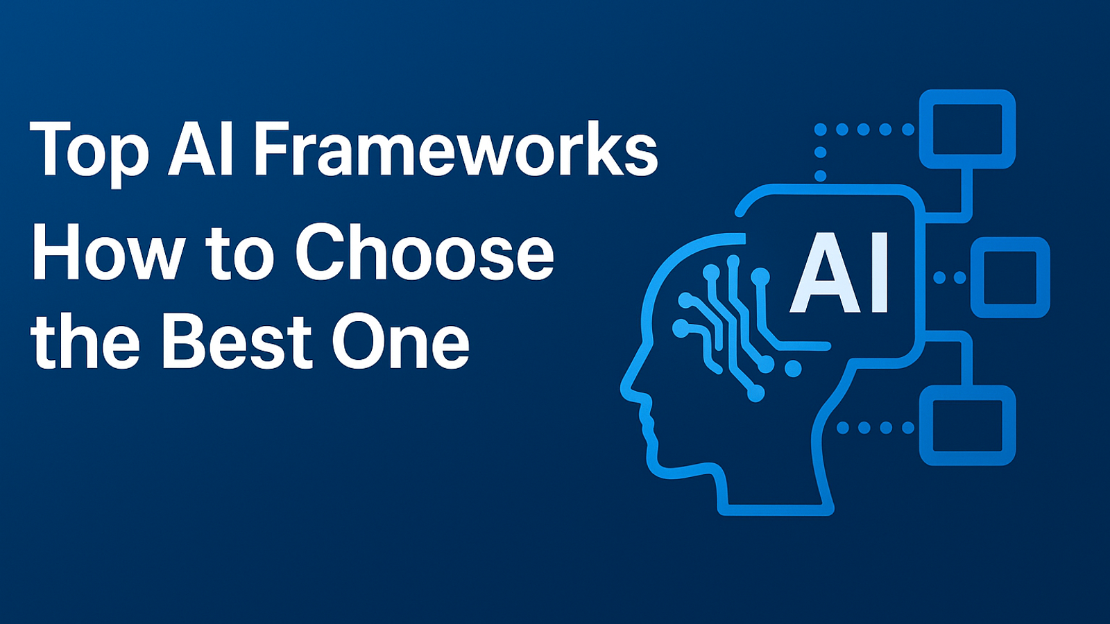 Top AI Frameworks: How to Choose the Best One