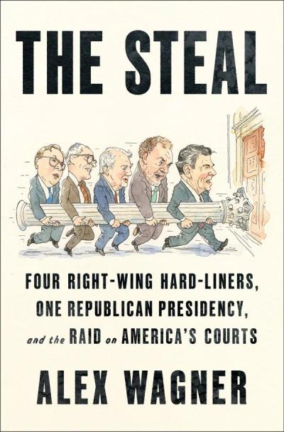 The Steal: Four Right-Wing Hard-Liners, One Republican Presidency, and the Raid on America's Courts cover