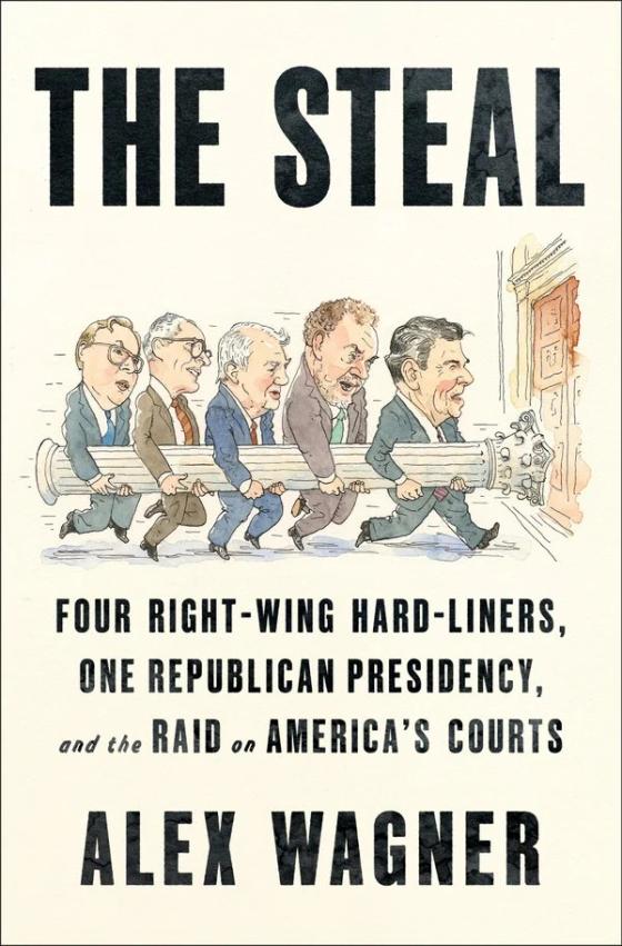 The Steal: Four Right-Wing Hard-Liners, One Republican Presidency, and the Raid on America's Courts cover