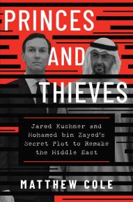Princes and Thieves: Jared Kushner and Mohamed bin Zayed's Secret Plot to Remake the Middle East