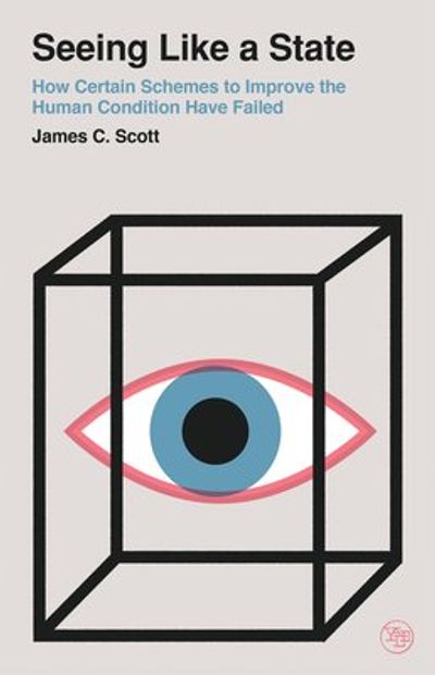 Seeing Like a State: How Certain Schemes to Improve the Human Condition Have Failed cover