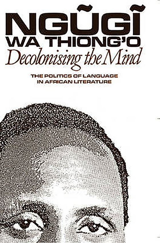 Decolonising the Mind: The Politics of Language in African Literature cover