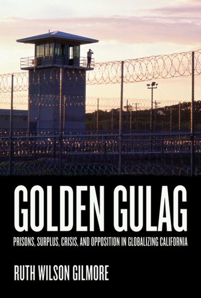 Golden Gulag: Prisons, Surplus, Crisis, and Opposition in Globalizing California cover