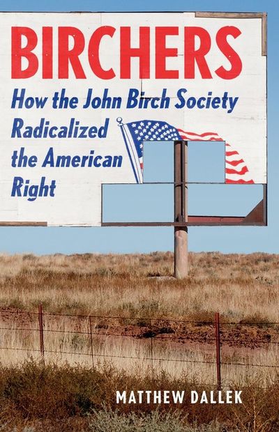 Birchers: How the John Birch Society Radicalized the American Right cover