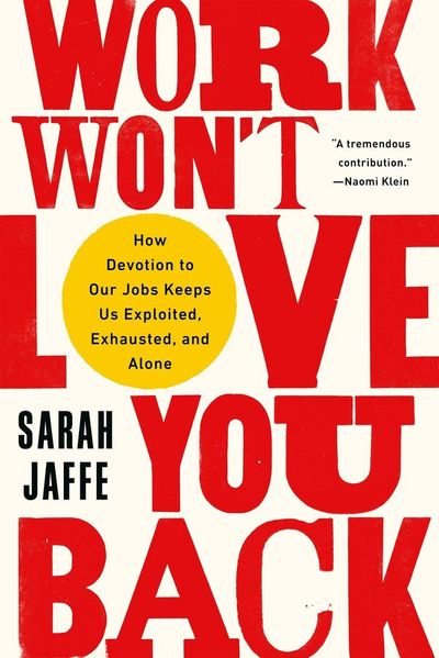 Work Won't Love You Back: How Devotion to Our Jobs Keeps Us Exploited, Exhausted, and Alone cover