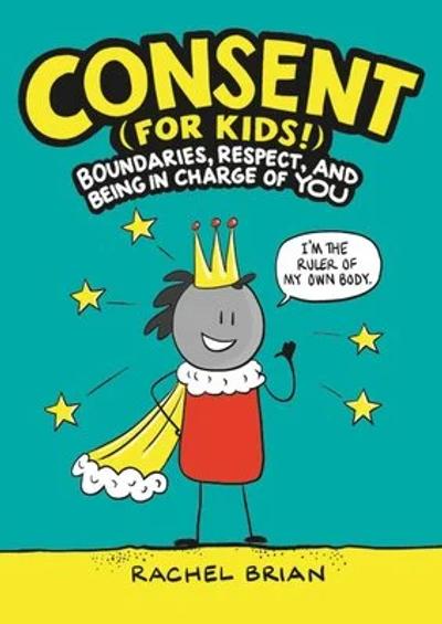 Consent (for Kids!): Boundaries, Respect, and Being in Charge of YOU cover