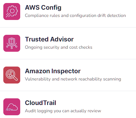 Replace Remove AWS Config Compliance rules and configuration drift detection Replace Remove Trusted Advisor Ongoing security and cost checks Replace Remove Amazon Inspector Vulnerability and network reachability scanning Replace Remove CloudTrail Audit logging you can actually review