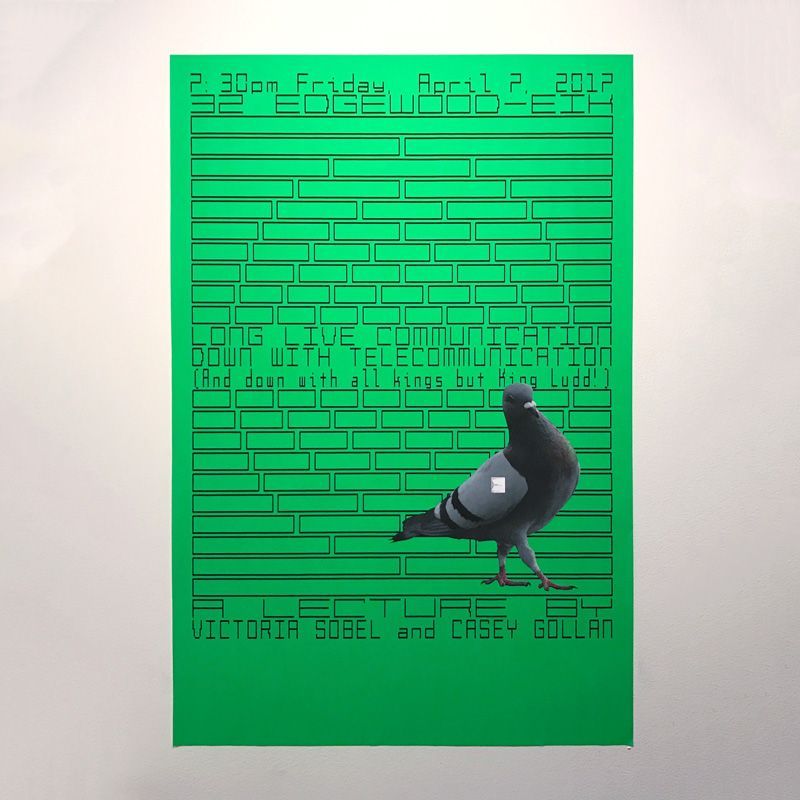 A green poster with a geometric pattern and a pigeon reads LONG LIVE COMMUNICATION DOWN WITH TELECOMMUNICATION (and down with all kings but King Ludd!) A lecture by Victoria Sobel and Casey Gollan