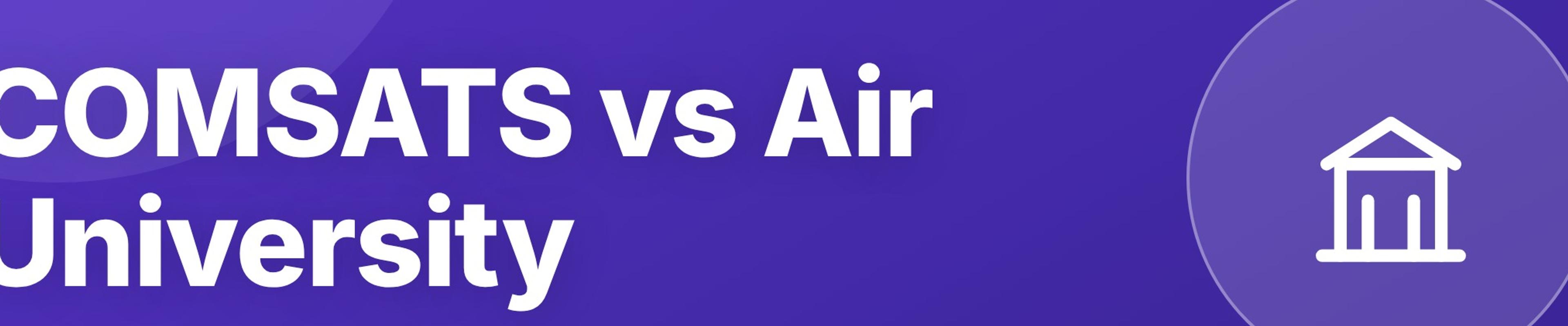 COMSATS vs Air University: Which Should You Choose?