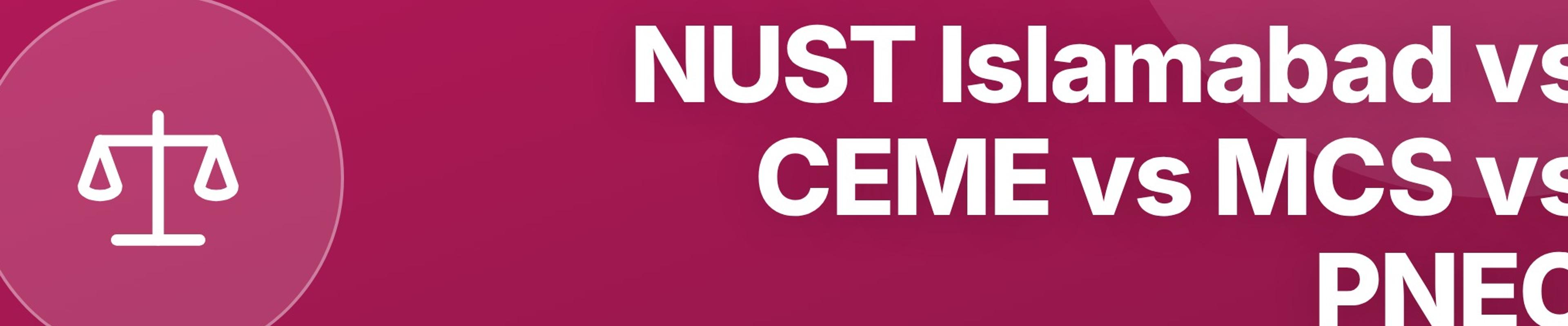 NUST Islamabad vs CEME vs MCS vs PNEC: Which Campus Should You Choose?
