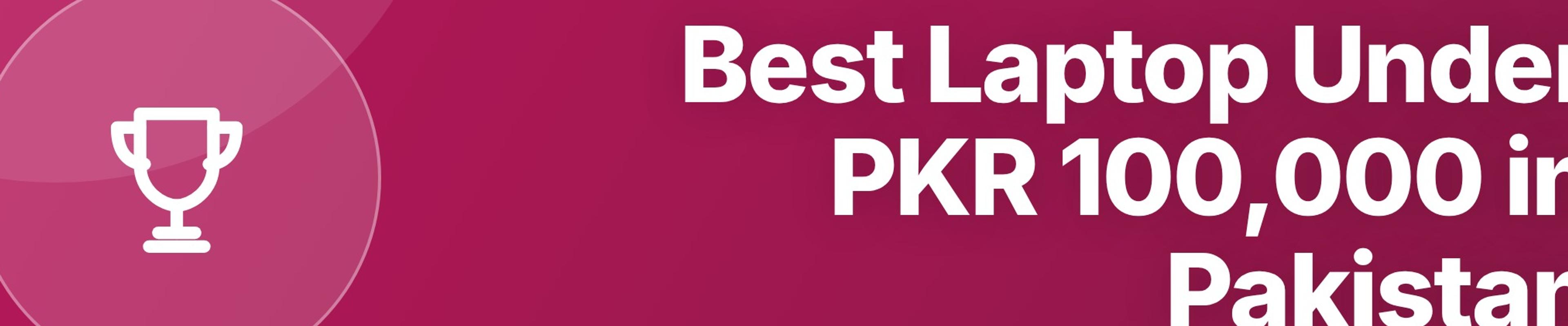 Best Laptop Under PKR 100,000 in Pakistan: Top Picks for Students 2026