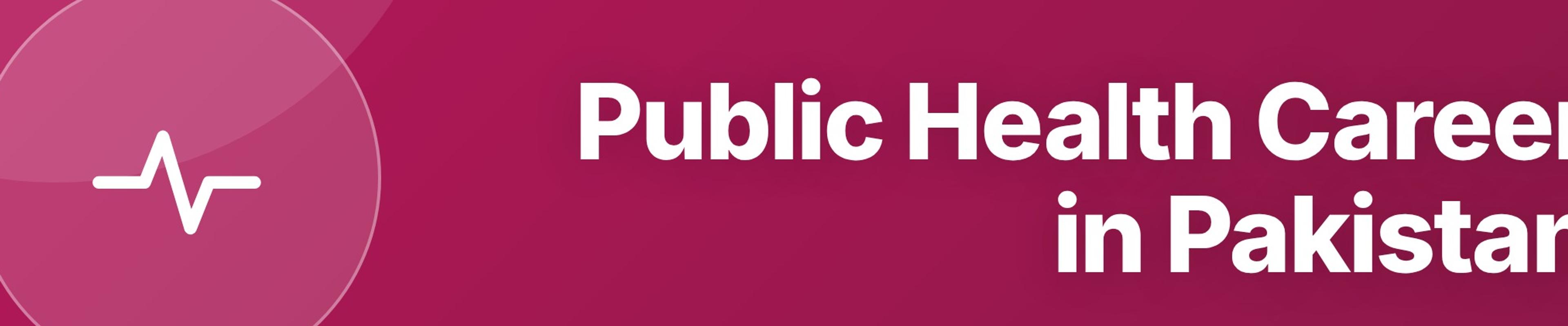 Public Health Career in Pakistan: MPH Degree, Jobs, Salary, and Impact