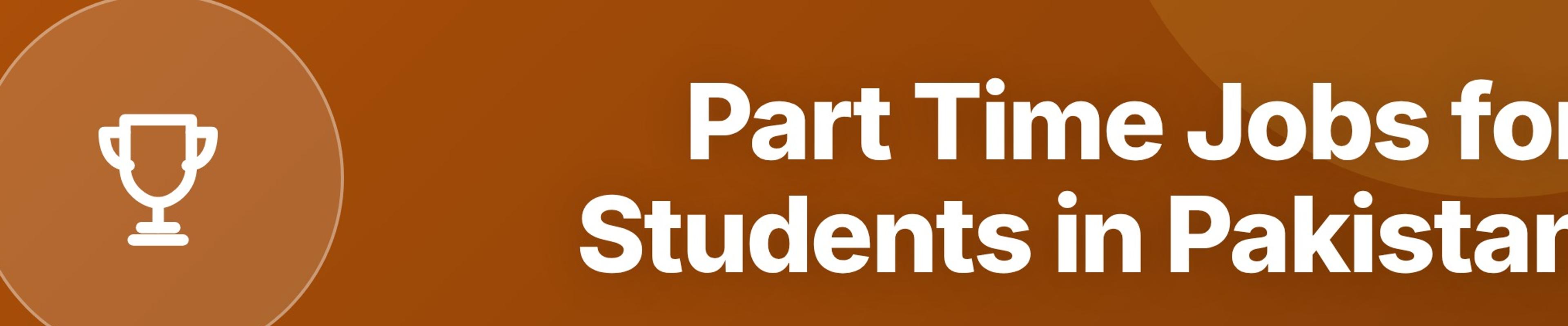 Part Time Jobs for Students in Pakistan: Best Options to Earn While You Study