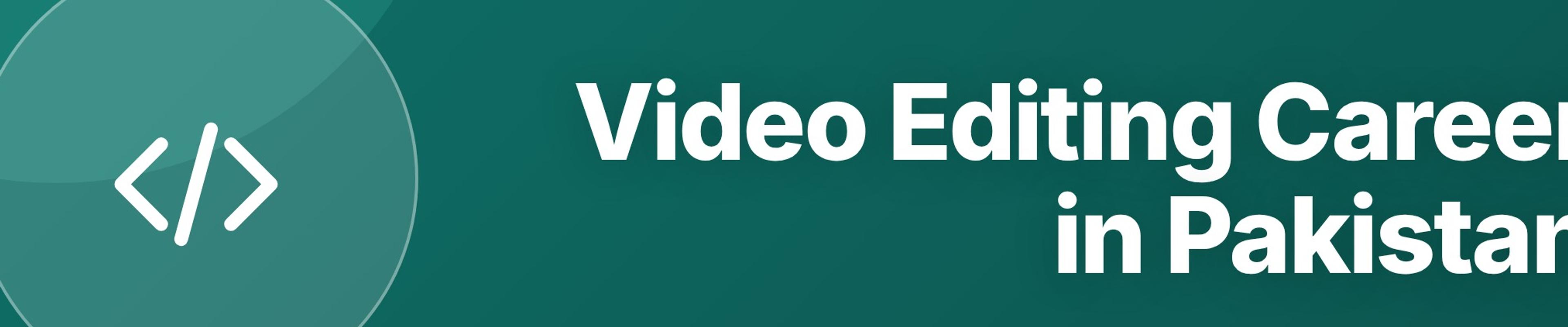 Video Editing Career in Pakistan: Software, Freelancing, Salary, and How to Start