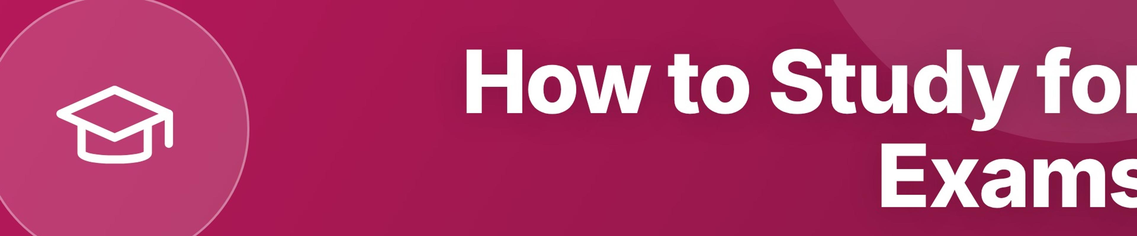 How to Study for Exams: A Step-by-Step Guide