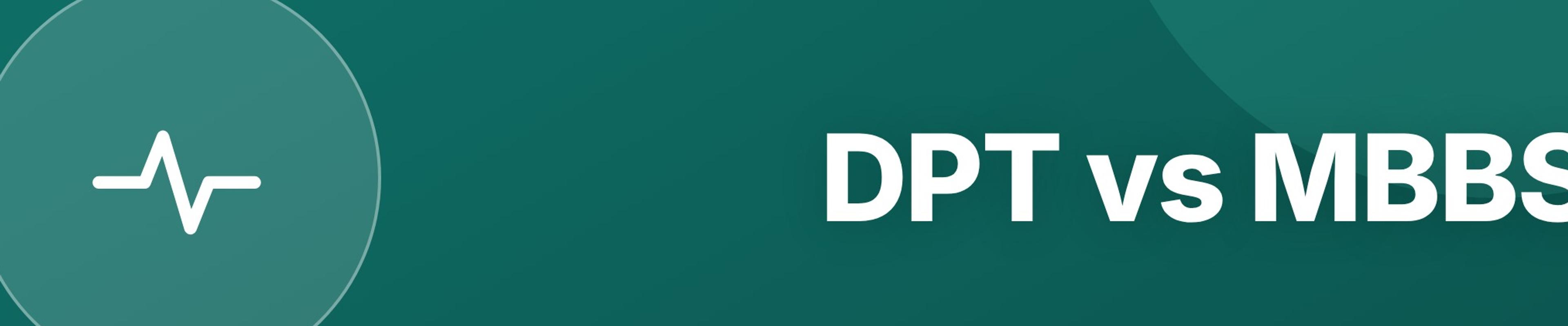DPT vs MBBS: Differences, Careers, and Which to Choose