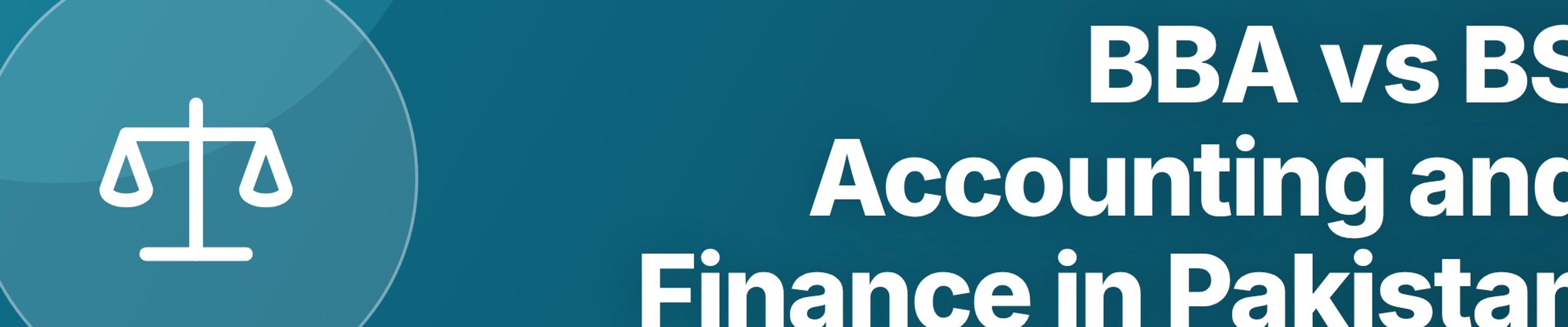BBA vs BS Accounting and Finance in Pakistan: Which Degree Should You Choose?