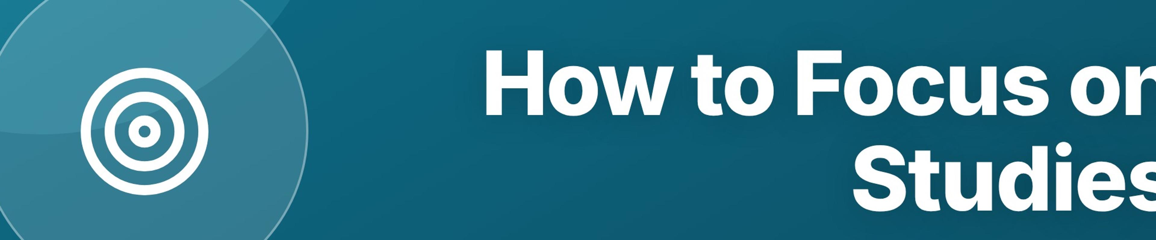 How to Focus on Studies: 7 Practical Steps