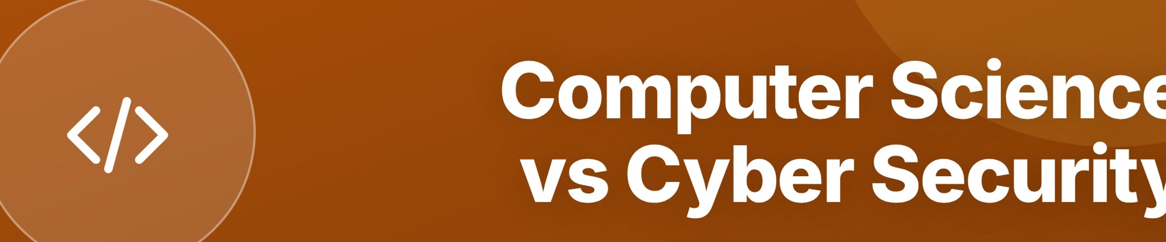 Computer Science vs Cyber Security: Which Degree Should You Choose?