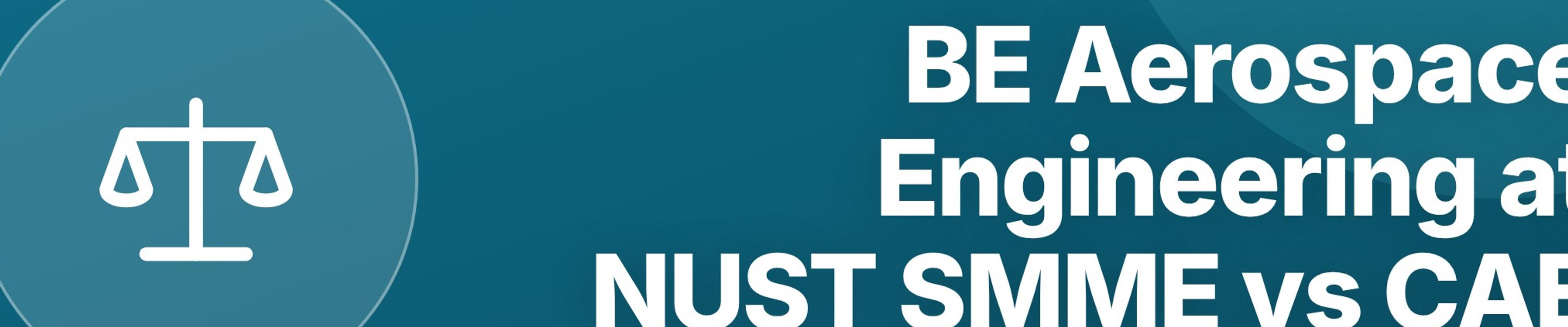 BE Aerospace Engineering at NUST SMME vs CAE: Which Campus to Choose