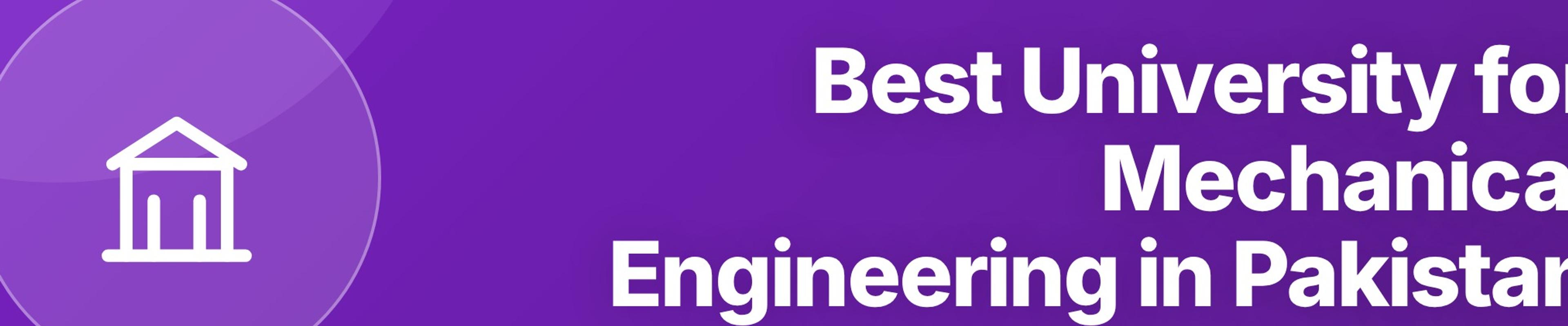 Best University for Mechanical Engineering in Pakistan: Full Comparison