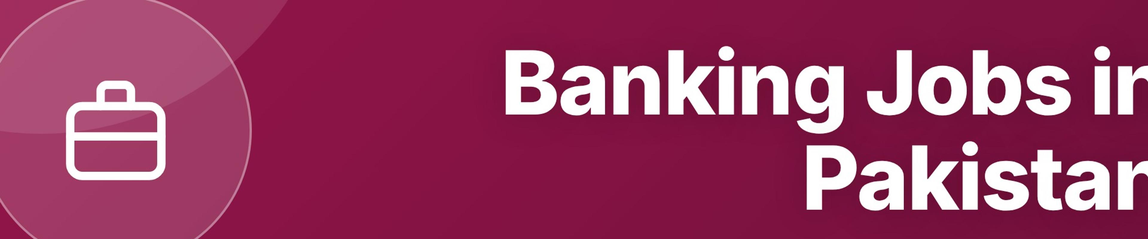 Banking Jobs in Pakistan: How to Get into Banking After Graduation