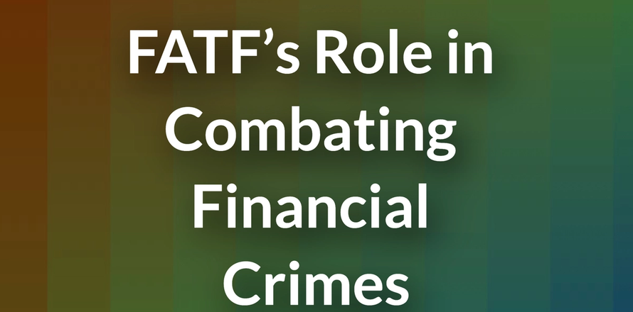 Understanding FATF’s Role in Combating Financial Crimes
