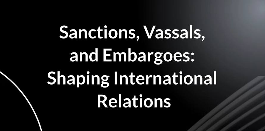 Sanctions, Vassals, and Embargoes: The Tools Shaping International Relations