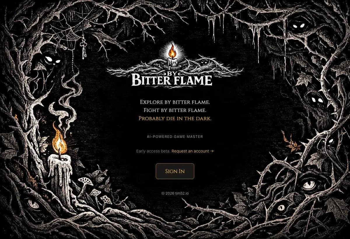 Explore by bitter flame. Fight by bitter flame. Probably die alone in the dark.