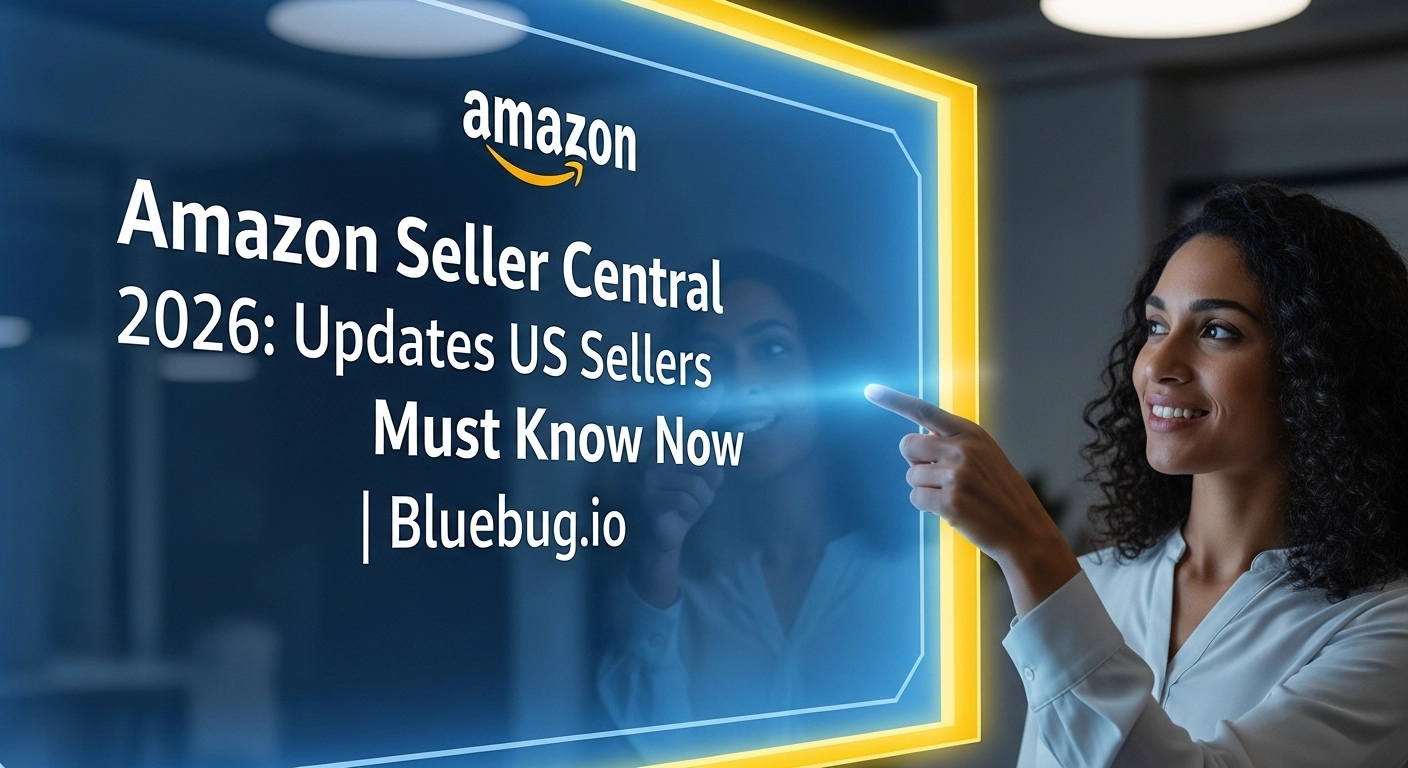 Amazon Seller Central 2026: Updates US Sellers Must Know Now | Bluebug.io Amazon Seller Central 2026: Updates US Sellers Must Know Now | Bluebug.io featured image