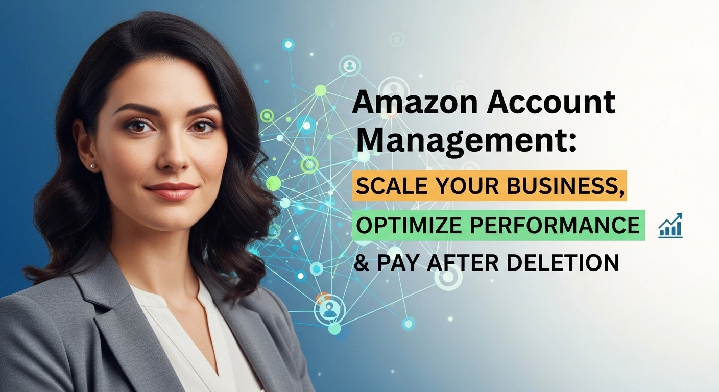 Amazon Account Management: Scale Your Business, Optimize Performance & Pay After Deletion featured image
