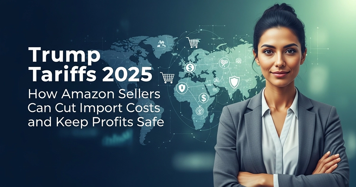 Trump Tariffs 2025: How Amazon Sellers Can Cut Import Costs and Keep Profits Safe Trump Tariffs 2025: How Amazon Sellers Can Cut Import Costs and Keep Profits Safe featured image