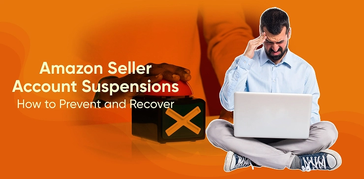 Amazon Seller Account Suspensions- How to Prevent and Recover.