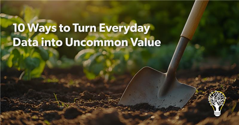 10 Ways to Turn Everyday Data into Uncommon Value