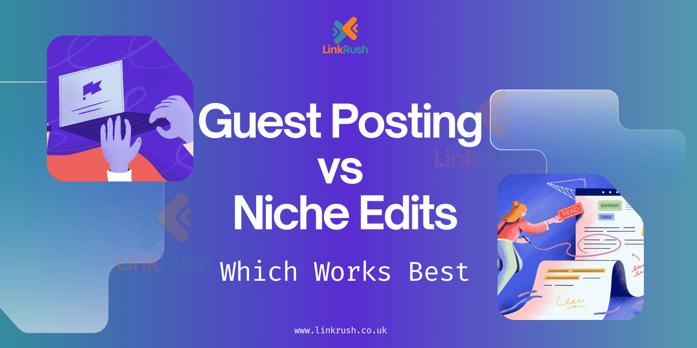 Guest Posts VS Niche Edits. Which Works Best and When