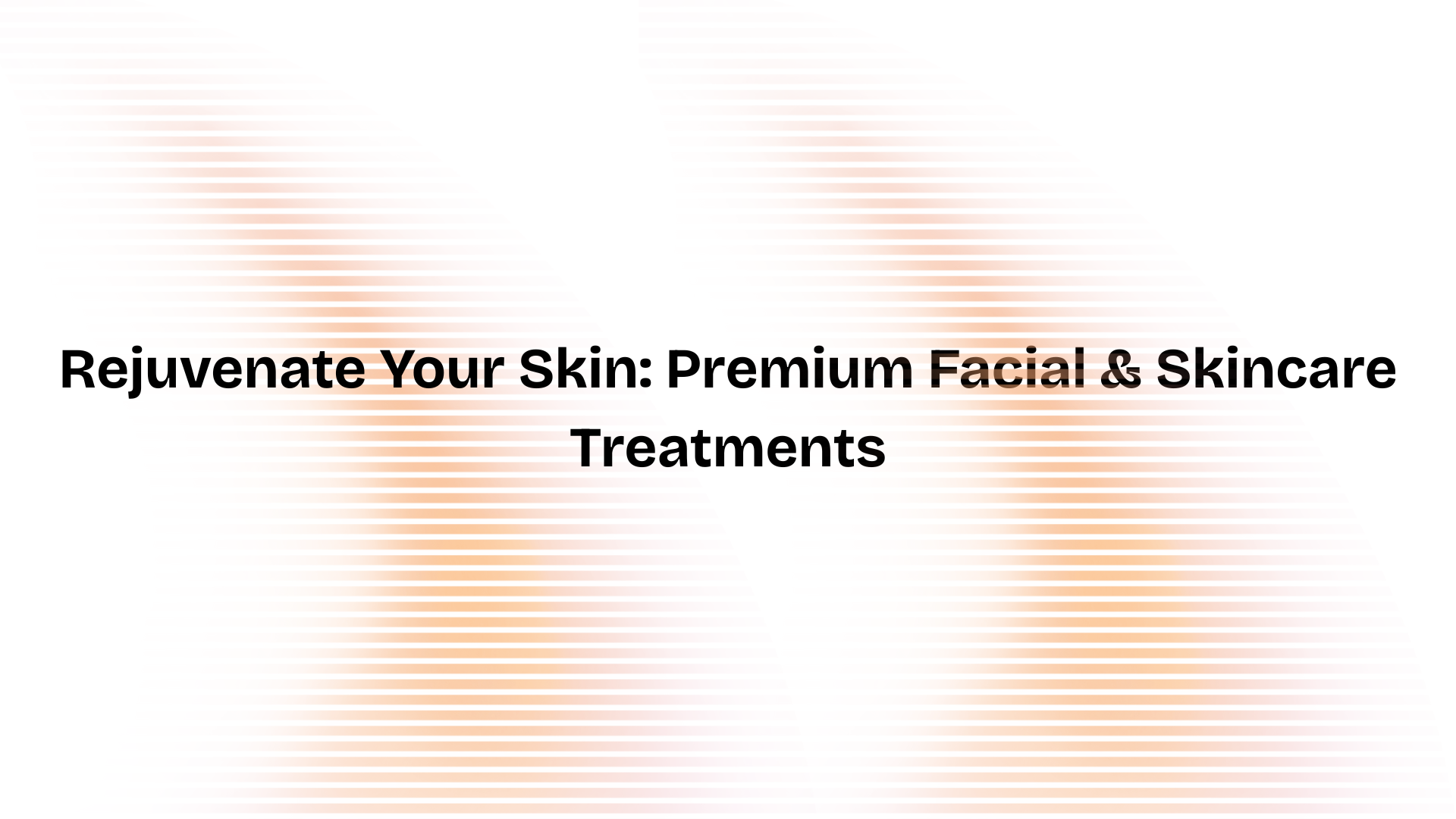Rejuvenate Your Skin: Premium Facial & Skincare Treatments
