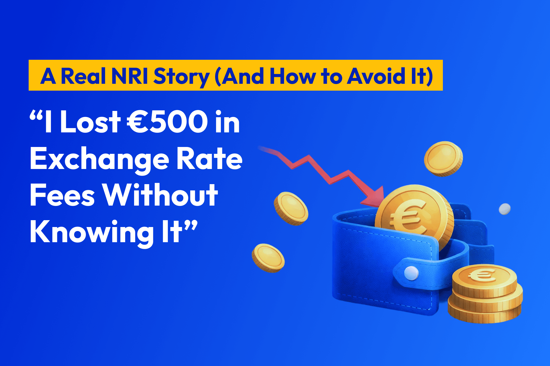 "I Lost €500 in Exchange Rate Fees Without Knowing It" - A Real NRI Story (And How to Avoid It)