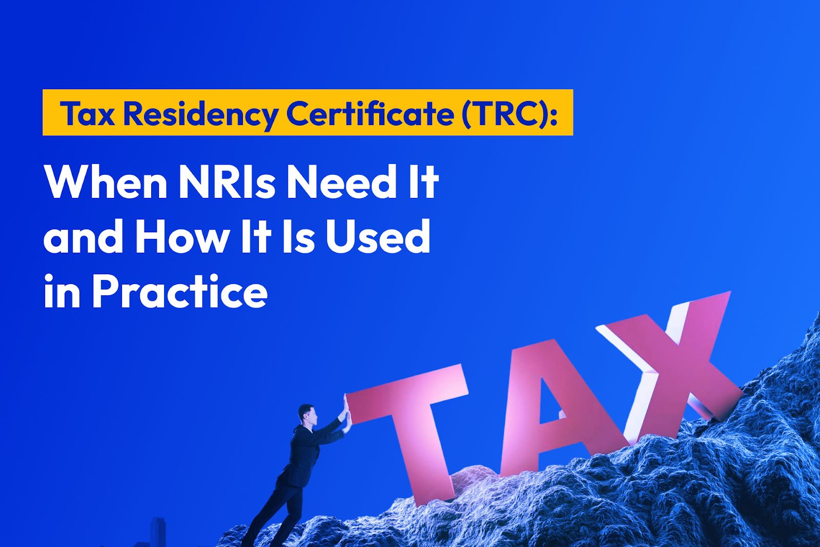 Tax Residency Certificate (TRC): When NRIs Need It and How It Is Used in Practice