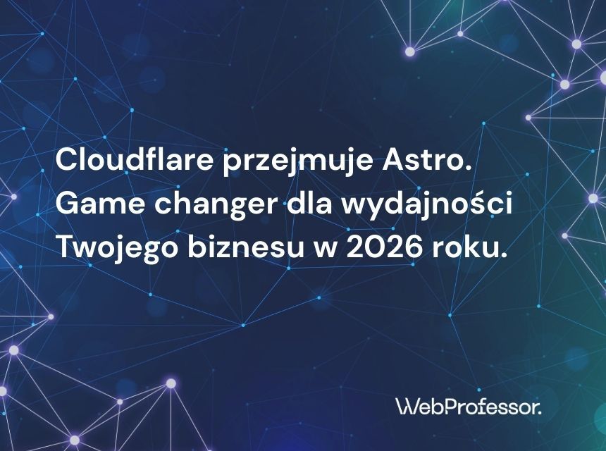 Cloudflare przejmuje Astro. Game changer dla wydajności Twojego biznesu w 2026 roku.