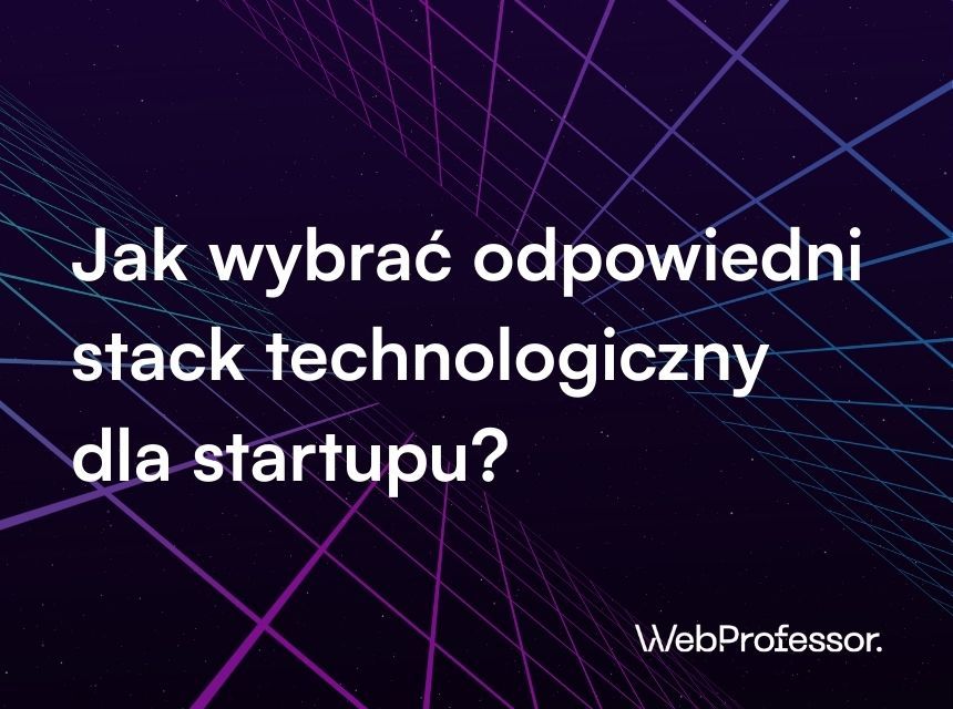 Jak wybrać odpowiedni stack technologiczny dla startupu?