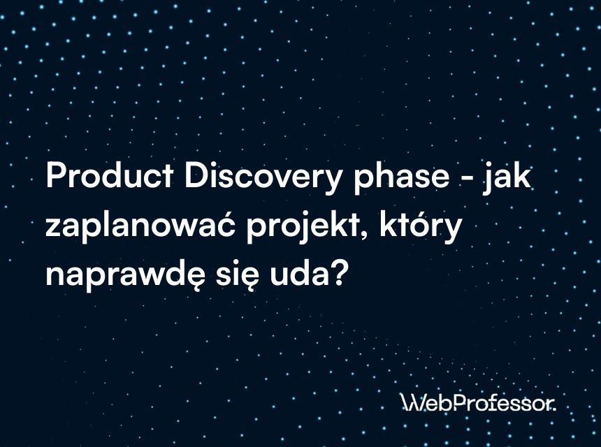 Product Discovery phase - jak zaplanować projekt, który naprawdę się uda?