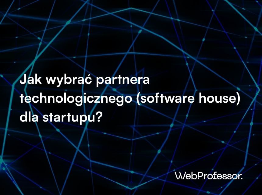 Jak wybrać partnera technologicznego (software house) dla startupu?