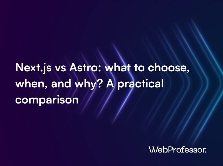 Next.js vs Astro: what to choose, when, and why? A practical comparison