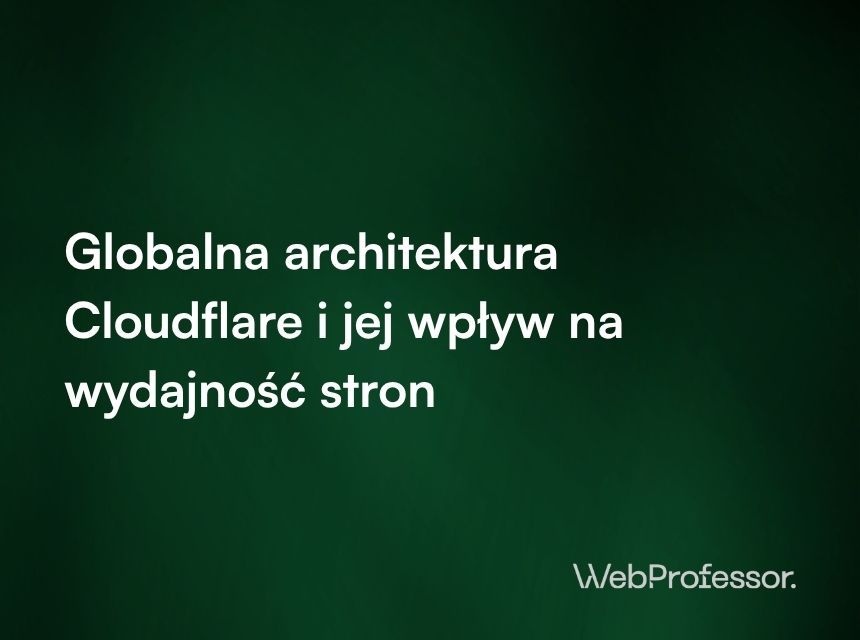 Globalna architektura Cloudflare i jej wpływ na wydajność