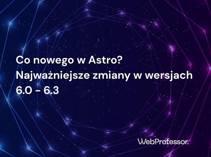 Co nowego w Astro? Najważniejsze zmiany w wersjach 6.0 - 6.3