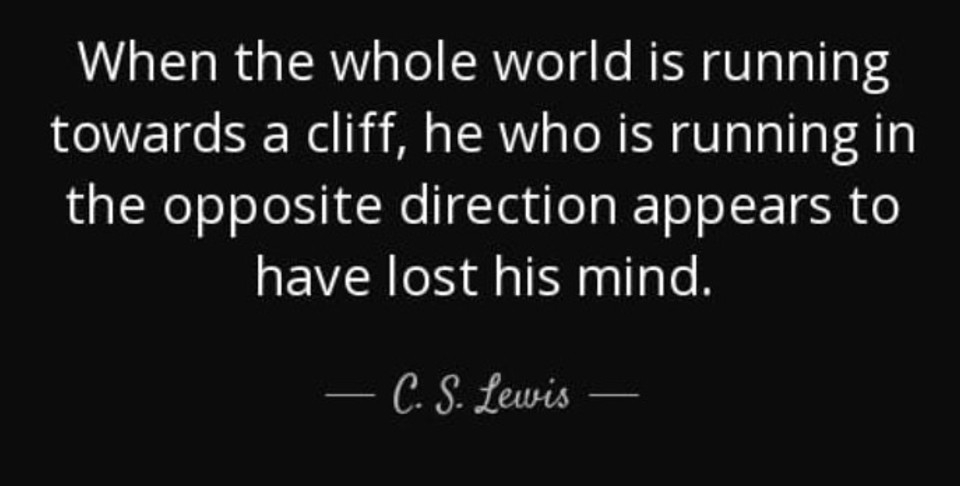 Black displaying a quote attributed to C.S. Lewis about running against the crowd when everyone else is heading toward a cliff.