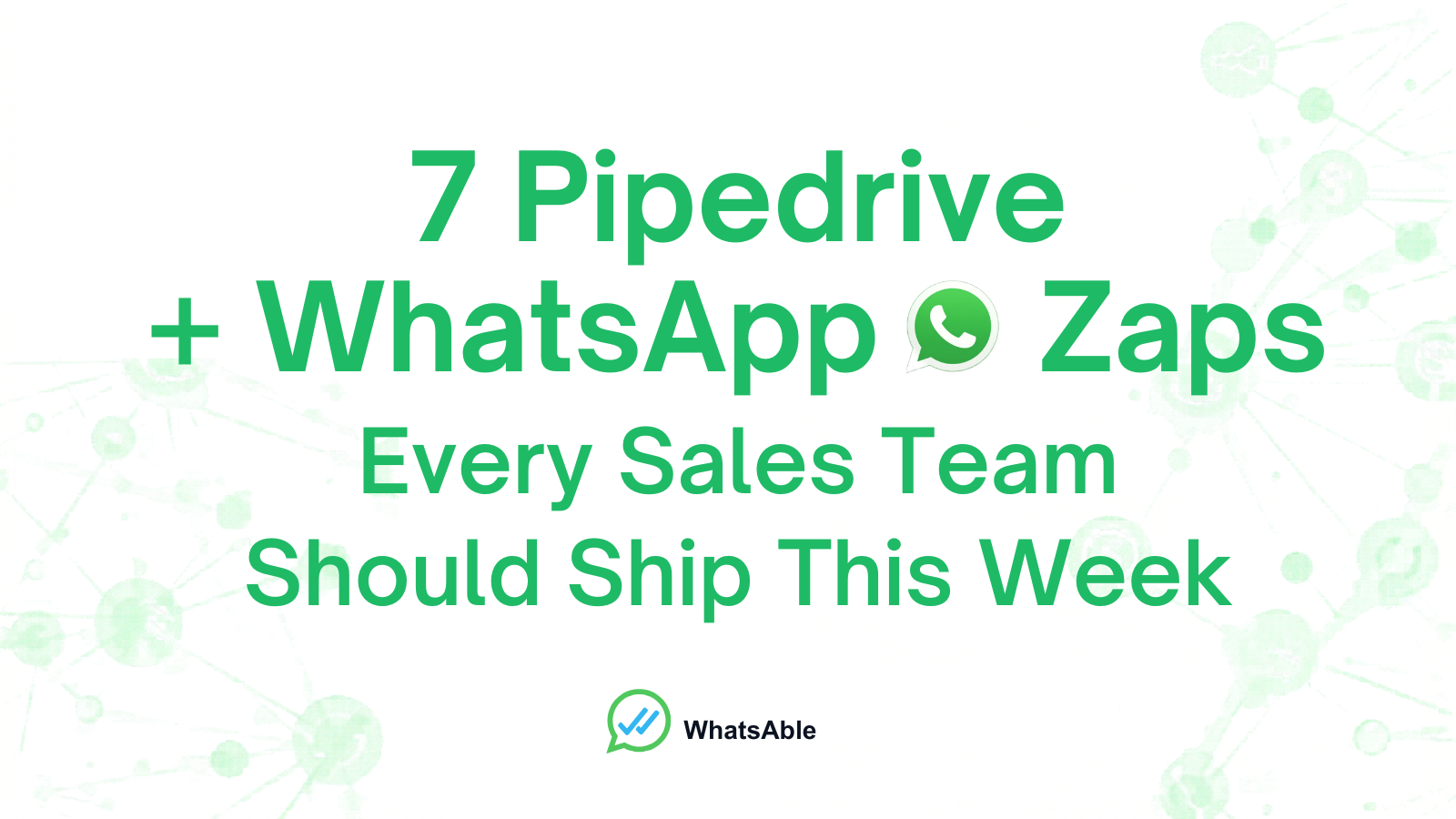 7 Pipedrive + WhatsApp Zaps Every Sales Team Should Ship This Week